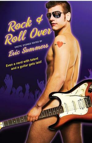 Rock & Roll Over by Eric Summers, Rob Rosen, Michael Mandrake, Fox Lee, Derrick Della Giorgia, Aiden Lovely, R.W. Clinger, H.L. Champa, R. Talent, Jay Starre, Sedonia Guillone, Lew Bull, Martha J. Allard, Kitty Key, Stephen Osborne, Michael Bracken