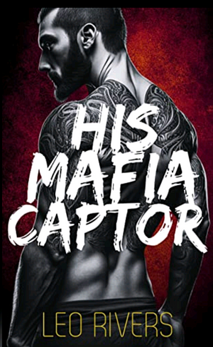 His Mafia Captor  by Leo Rivers