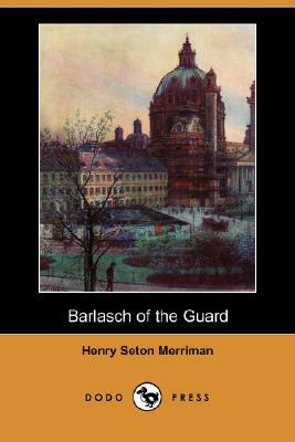 Barlasch of the Guard (Dodo Press) by Henry Seton Merriman