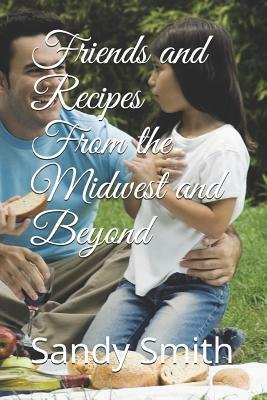 Friends And Recipes From The Midwest And Beyond by Sandy Smith