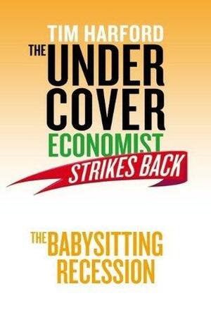 The Undercover Economist Strikes Back: The Babysitting Recession by Tim Harford