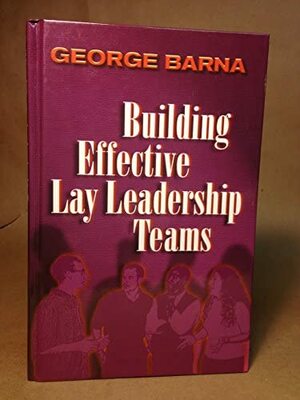 Building Effective Lay Leadership Teams by George Barna