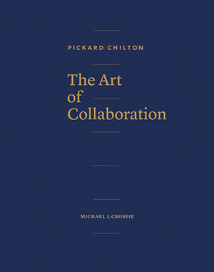 Pickard Chilton: The Art of Collaboration by Michael J. Crosbie, Pickard Chilton