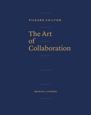 Pickard Chilton: The Art of Collaboration by Pickard Chilton, Michael J. Crosbie