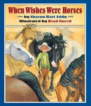 When Wishes Were Horses by Sharon Hart Addy, Brad Sneed