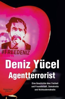 Agentterrorist. Eine Geschichte über Freiheit und Freundschaft, Demokratie und Nichtsodemokratie by Deniz Yücel