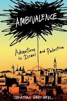 Ambivalence: Crossing The Israel Palestine Divide by Jonathan Garfinkel