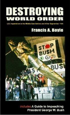 Destroying World Order: U.S. Imperialism in the Middle East Before and After September 11 by Francis A. Boyle