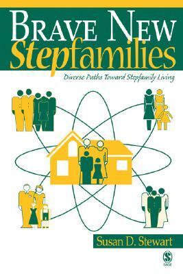 Brave New Stepfamilies: Diverse Paths Toward Stepfamily Living by Susan D. Stewart