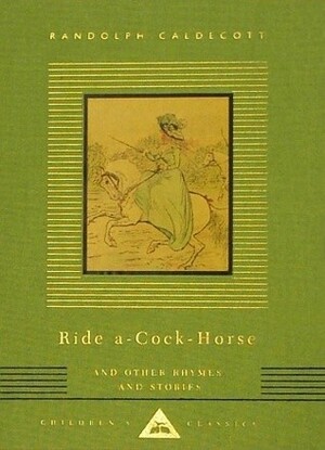 Ride A-Cock-Horse and Other Rhymes and Stories: Children's Classics by Randolph Caldecott