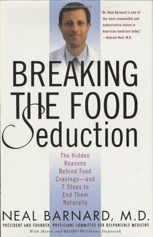 Breaking the Food Seduction: The Hidden Reasons Behind Food Cravings—And 7 Steps to End Them Naturally by Neal D. Barnard