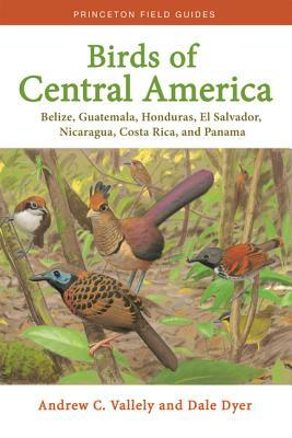 Birds of Central America: Belize, Guatemala, Honduras, El Salvador, Nicaragua, Costa Rica, and Panama by Dale Dyer, Andrew Vallely