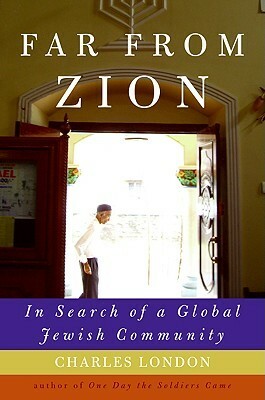 Far from Zion: In Search of a Global Jewish Community by Charles London