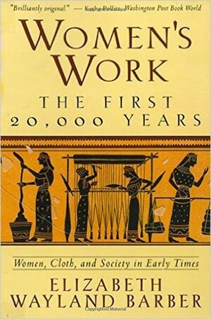 Women's Work, The First 20, 000 Years: Women, Cloth, And Society In Early Times by Elizabeth Wayland Barber