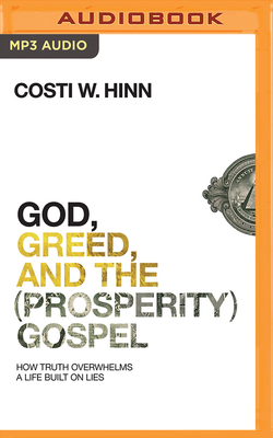 God, Greed, and the (Prosperity) Gospel: How Truth Overwhelms a Life Built on Lies by Costi W. Hinn