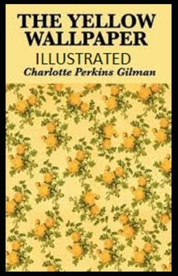 The Yellow Wallpaper Illustrated by Charlotte Perkins Gilman