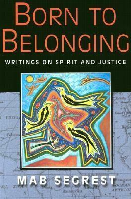 Born to Belonging: Writings on Spirit and Justice by Mab Segrest