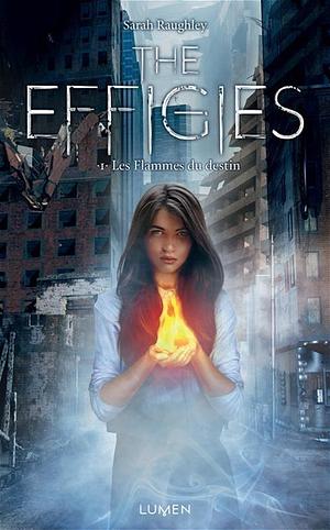 The Effigies - tome 1 Les Flammes du destin, Volume 1 by Sarah Raughley