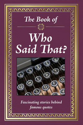 The Book of Who Said That?: Fascinating Stories Behind Famous Quotes by Publications International Ltd