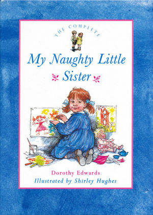 The Complete My Naughty Little Sister by Dorothy Edwards, Shirley Hughes