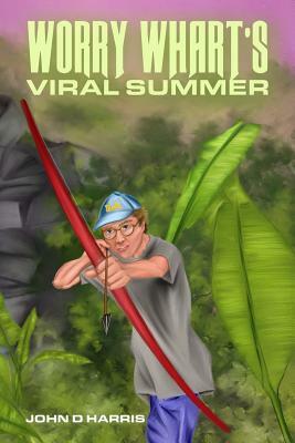 Worry Whart's Viral Summer by John D. Harris