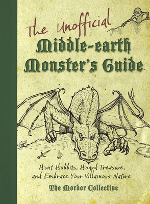 The Unofficial Middle-Earth Monster's Guide: Hunt Hobbits, Hoard Treasure, and Embrace Your Villainous Nature: The Mordor Collective by The Mordor Collective, Scott Francis, Peter Archer