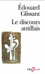 Le Discours Antillais by Édouard Glissant