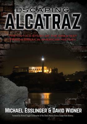 Escaping Alcatraz: The Untold Story of the Greatest Prison Break in American History by David Widner, Michael Esslinger