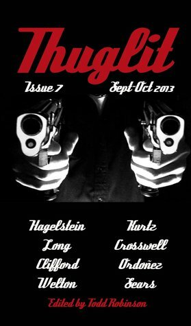 THUGLIT Issue 7 by Joe Clifford, Michael Sears, Benjamin Welton, Todd Robinson, Marie S. Crosswell, Edward Hagelstein, Christopher E. Long, Ed Kurtz, Justin Ordoñez