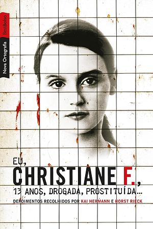 Eu, Christiane F., 13 Anos, Drogada, Prostituída by Christiane F., Kai Hermann, Horst Rieck