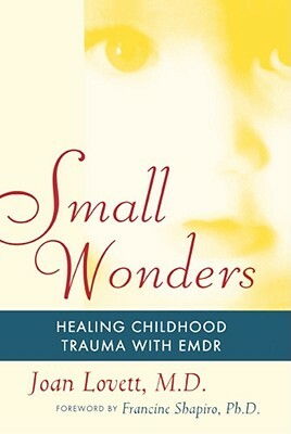 Small Wonders: Healing Childhood Trauma with Emdr by Joan Lovett