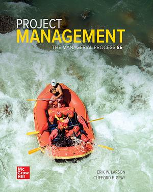 Project Management: The Managerial Process by Clifford F. Gray, Erik W. Larson