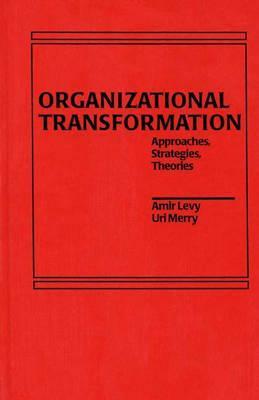 Organizational Transformation: Approaches, Strategies, and Theories by Amir Levy