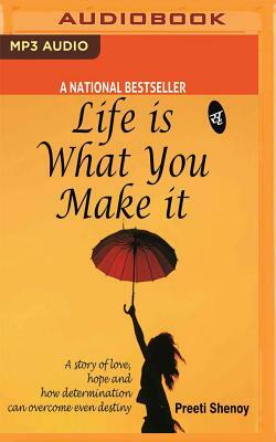 Life Is What You Make It: A Story of Love, Hope and How Determination Can Overcome Even Destiny by Preeti Shenoy