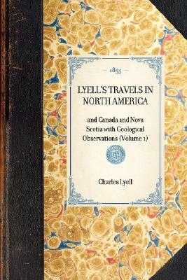 Lyell's Travels in North America: And Canada and Nova Scotia with Geological Observations (Volume 1) by Charles Lyell