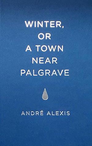 Winter, or a Town Near Palgrave by André Alexis