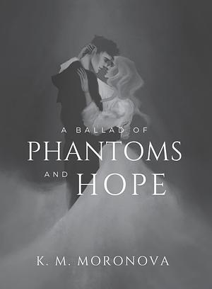 A Ballad of Phantoms and Hope: A Paranormal Spinoff to The Fabric of our Souls by K.M. Moronova