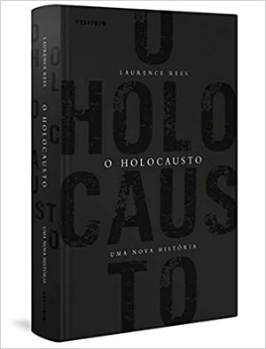 O HOLOCAUSTO: UMA NOVA HISTÓRIA by Laurence Rees