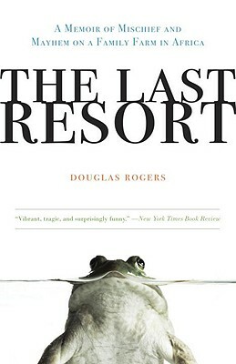 The Last Resort: A Memoir of Mischief and Mayhem on a Family Farm in Africa by Douglas Rogers