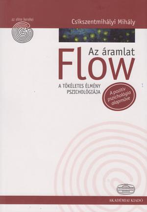 Flow - Az áramlat - A tökéletes élmény pszichológiája by Mihaly Csikszentmihalyi