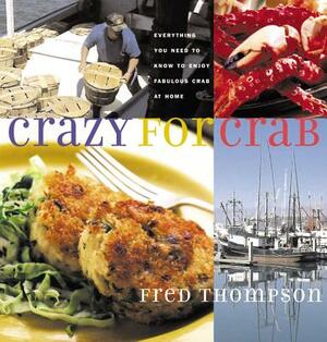Crazy for Crab: Everything You Need to Know to Enjoy Fabulous Crab at Home by Fred Thompson