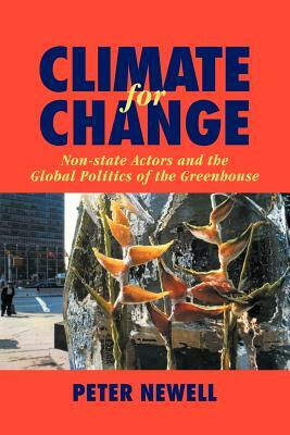 Climate for Change: Non-State Actors and the Global Politics of the Greenhouse by Peter Newell