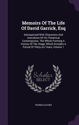 Memoirs of the Life of David Garrick, Esq. 2 Volume Set: Interspersed with Characters and Anecdotes of His Theatrical Contemporaries by Thomas Davies