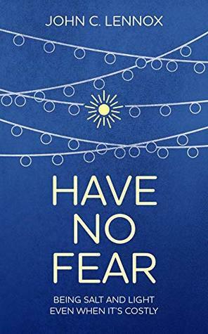 Have No Fear by John C. Lennox