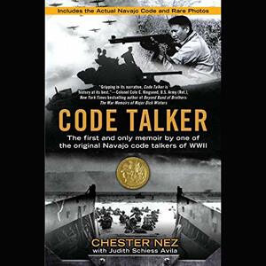 Code Talker: The First and Only Memoir By One of the Original Navajo Code Talkers of WWII by Judith Schiess Avila, Chester Nez