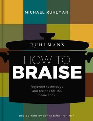 Ruhlman's How to Braise: Foolproof Techniques and Recipes for the Home Cook by Michael Ruhlman