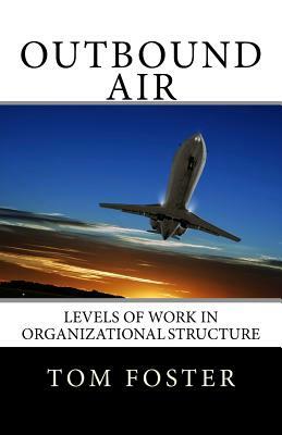 Outbound Air: Levels of Work in Organizational Structure by Tom Foster