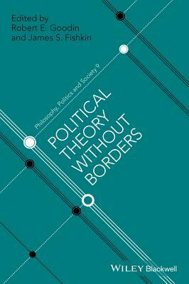 Political Theory Without Borders by Robert E. Goodin, James S. Fishkin