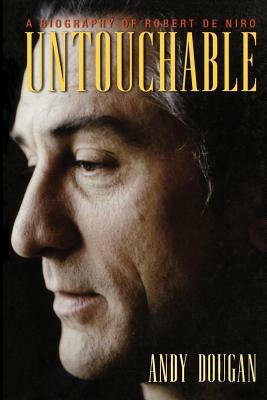 Untouchable: A Biography of Robert De Niro by Andy Dougan