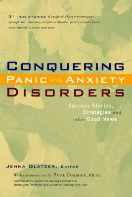 Conquering Panic And Anxiety Disorders: Success Stories, Strategies, And Other Good News by Paul Foxman, Jenna Glatzer